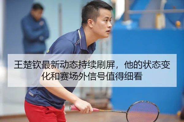 wang-chu-qin-zui-xin-dong-tai-chi-xu-shua-ping-ta-de-zhuang-tai-bian-hua-he-sai-chang-wai-xin-hao-zhi-de-xi-kan-3-526.jpg